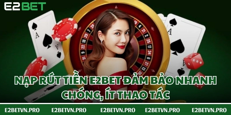 Nạp rút tiền E2BET đảm bảo nhanh chóng, ít thao tác